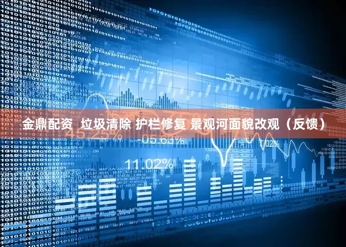 金鼎配资  垃圾清除 护栏修复 景观河面貌改观（反馈）