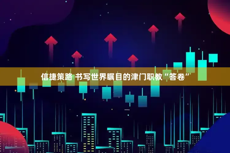 信捷策路 书写世界瞩目的津门职教“答卷”