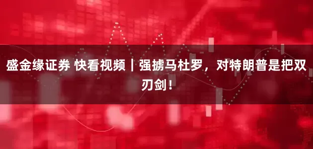盛金缘证券 快看视频｜强掳马杜罗，对特朗普是把双刃剑！